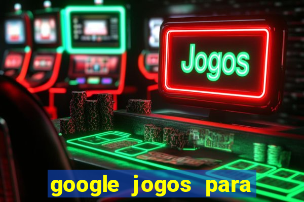 google jogos para ganhar dinheiro